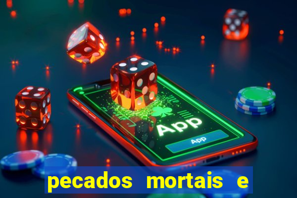 pecados mortais e veniais lista